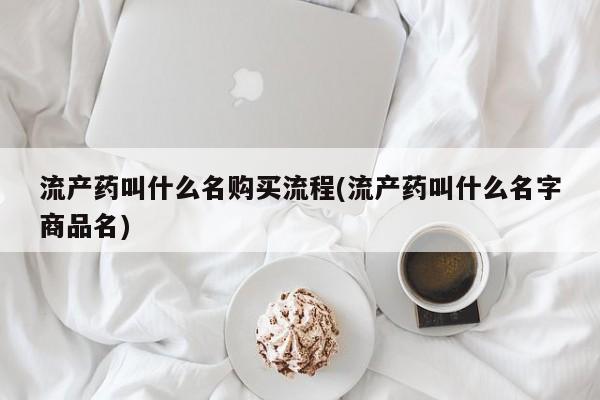 购买米非司酮片的联系方式流产药叫什么名购买流程(流产药叫什么名字商品名)