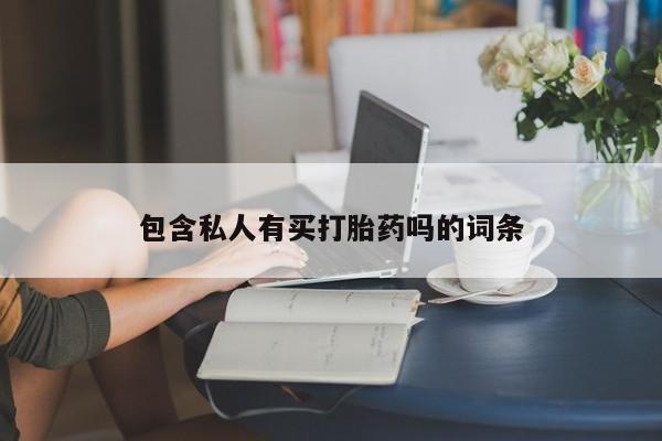 购买米非司酮片的联系方式包含私人有买打胎药吗的词条