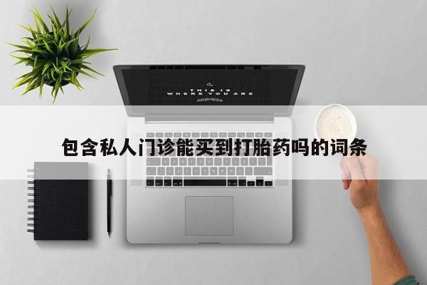 购买米非司酮片的联系方式包含私人门诊能买到打胎药吗的词条