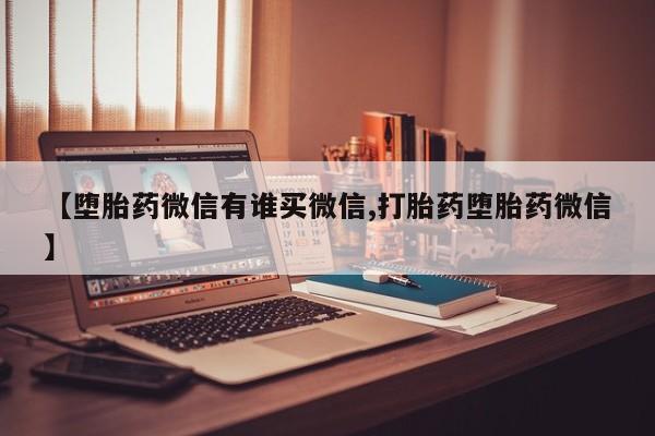 购买米非司酮片的联系方式【堕胎药微信有谁买微信,打胎药堕胎药微信】