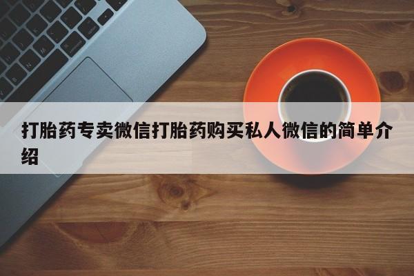购买米非司酮片的联系方式打胎药专卖微信打胎药购买私人微信的简单介绍
