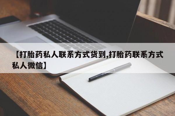 购买米非司酮片的联系方式【打胎药私人联系方式货到,打胎药联系方式私人微信】