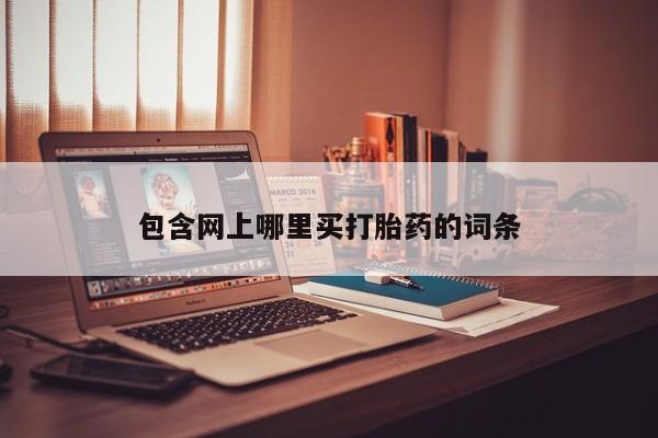 购买米非司酮片的联系方式包含网上哪里买打胎药的词条