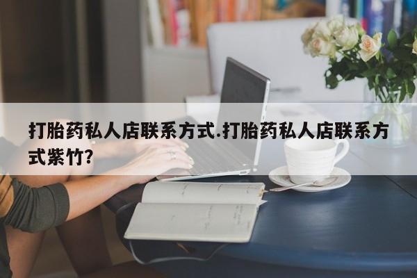 购买米非司酮片的联系方式打胎药私人店联系方式.打胎药私人店联系方式紫竹？