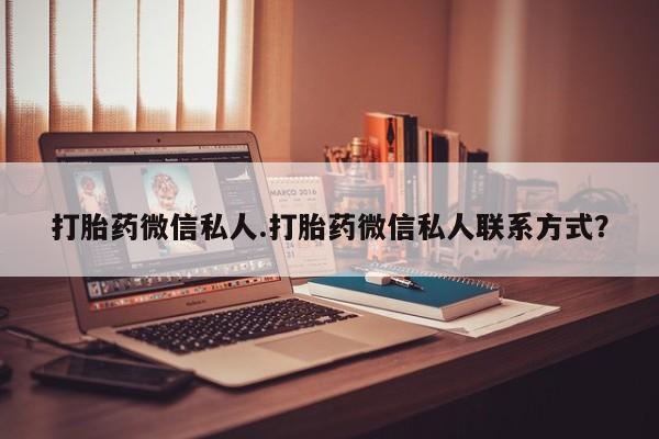 购买米非司酮片的联系方式打胎药微信私人.打胎药微信私人联系方式？