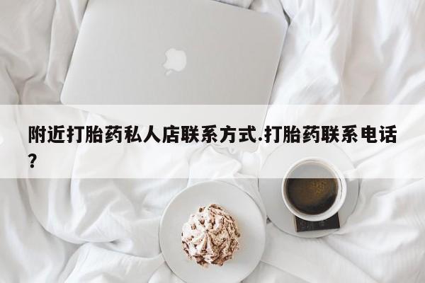 购买米非司酮片的联系方式附近打胎药私人店联系方式.打胎药联系电话？