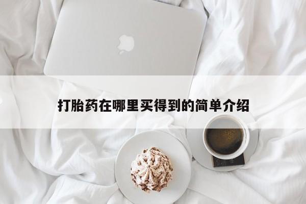 购买米非司酮片的联系方式打胎药在哪里买得到的简单介绍