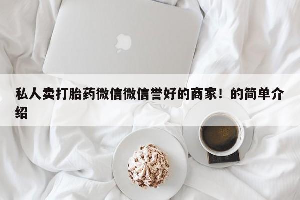 购买米非司酮片的联系方式私人卖打胎药微信微信誉好的商家！的简单介绍