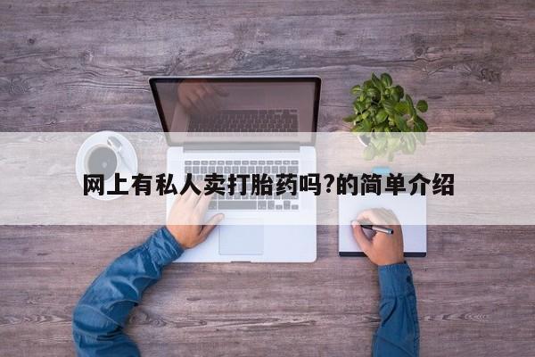 购买米非司酮片的联系方式网上有私人卖打胎药吗?的简单介绍