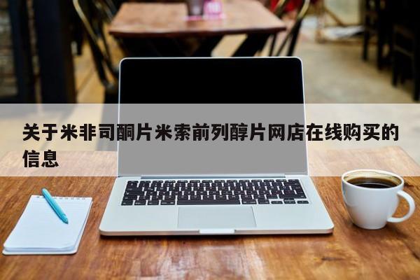 购买米非司酮片的联系方式关于米非司酮片米索前列醇片网店在线购买的信息
