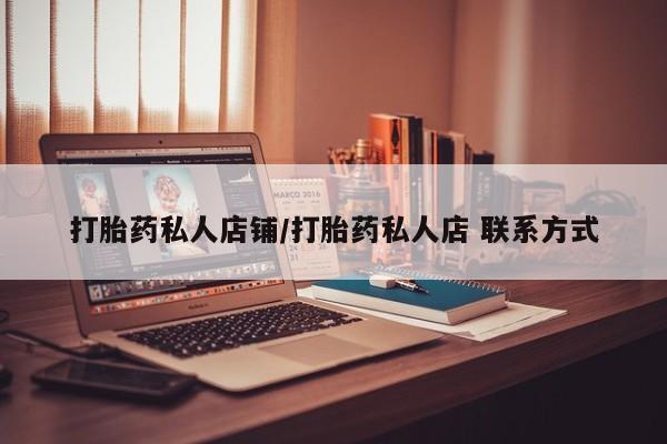 购买米非司酮片的联系方式打胎药私人店铺/打胎药私人店 联系方式